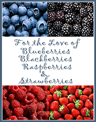 For the Love of Blueberries, Blackberries, Raspberries & Strawberries: A Cookbook